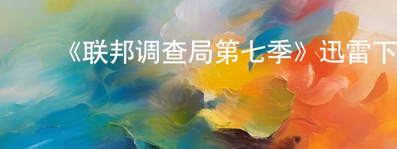 ﻿陈焕兰发布﻿《联邦调查局第七季》迅雷下载/在线观看-犯罪历史-美剧天堂